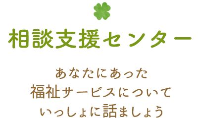 あなたにあった福祉サービスについていっしょに話ましょう